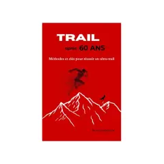 Livre "Trail après 60 ans" : un plan d'entraînement course à pied pour réussir un ultra-trail en montagne.