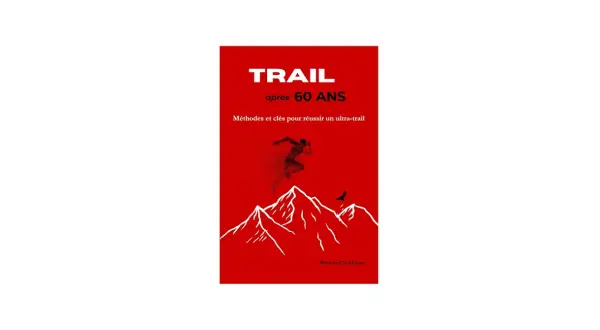Livre "Trail après 60 ans" : un plan d'entraînement course à pied pour réussir un ultra-trail en montagne.