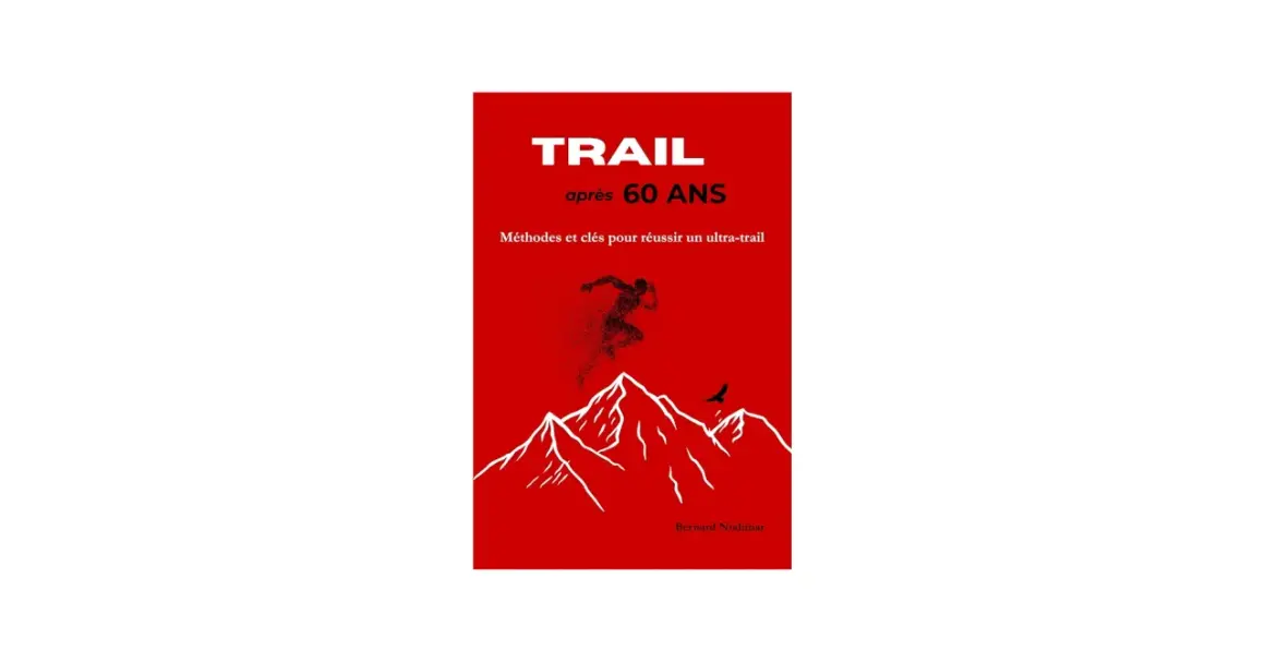Livre "Trail après 60 ans" : un plan d'entraînement course à pied pour réussir un ultra-trail en montagne.